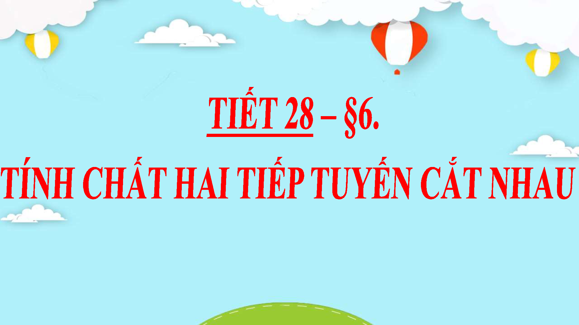 K9 - TOÁN - Chuong II 6 Tinh chat cua hai tiep tuyen cat nhau