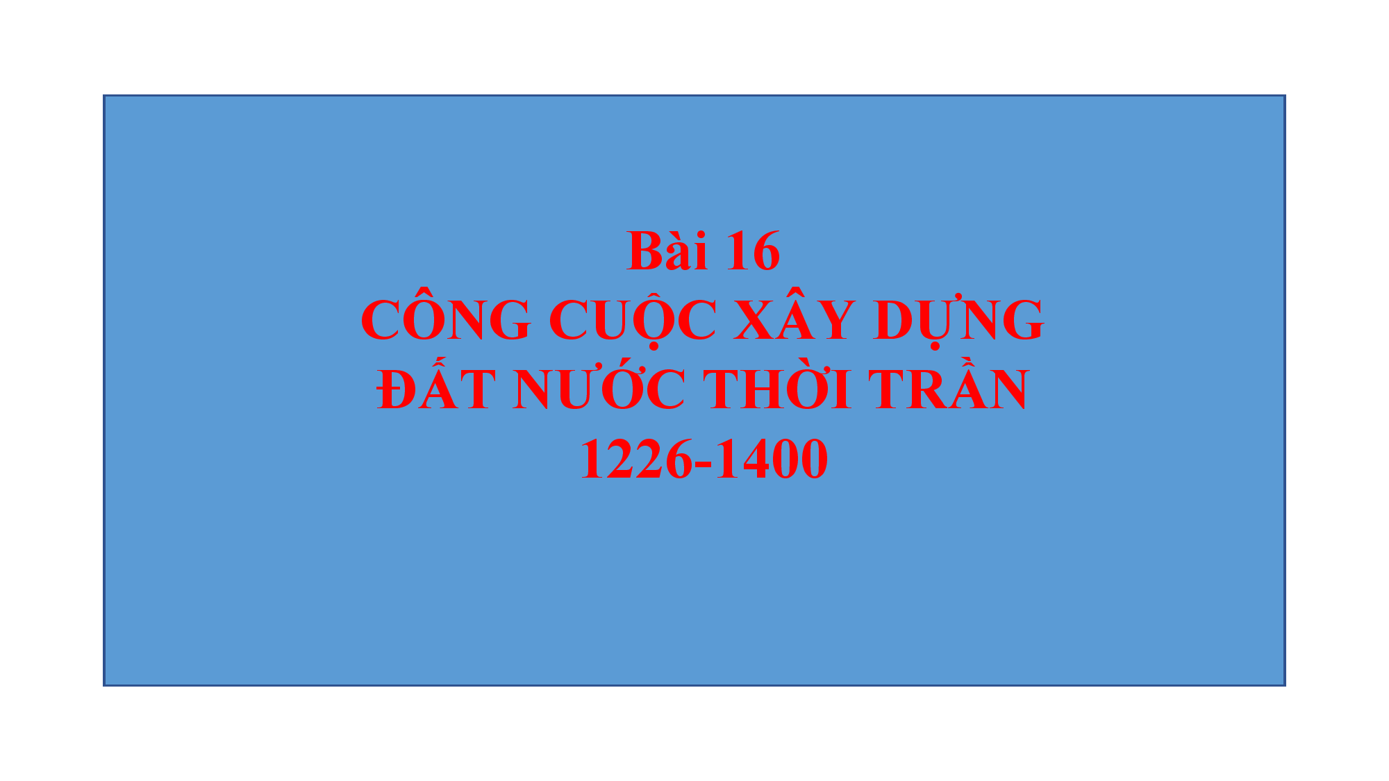 SỬ 7_Bài 16 Công cuộc xây dựng đất nước thời trần 1226-1400 T1