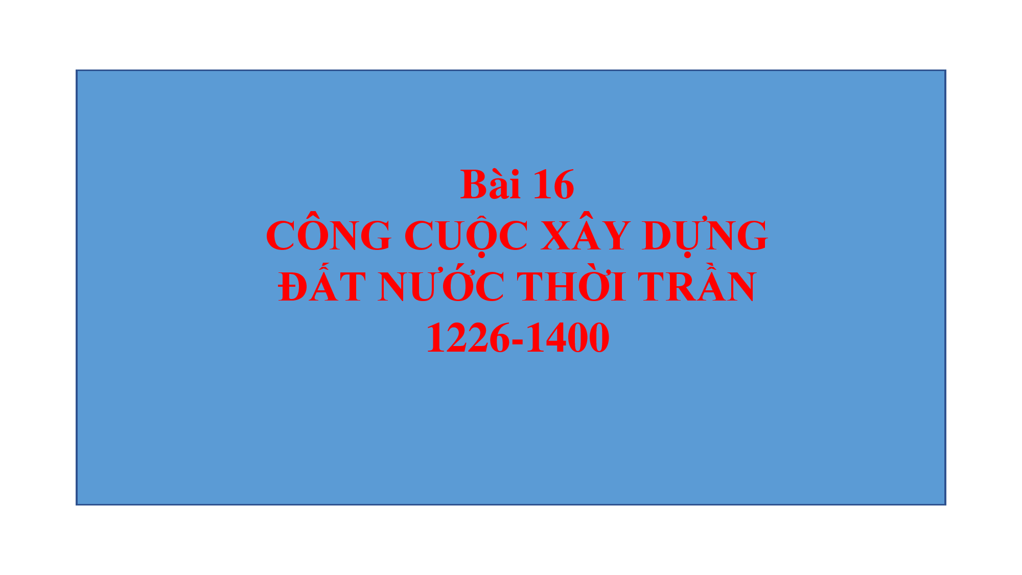 SỬ 7_Bài 16 Công cuộc xây dựng đất nước thời trần 1226-1400 T2